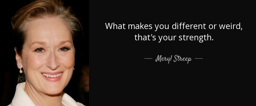 quote-what-makes-you-different-or-weird-that-s-your-strength-meryl-streep-75-86-03