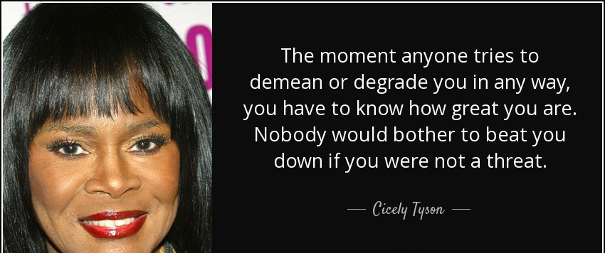 quote-the-moment-anyone-tries-to-demean-or-degrade-you-in-any-way-you-have-to-know-how-great-cicely-tyson-92-95-30.jpg